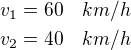 $v_1=60\quad km/h\\v_2=40\quad km/h$