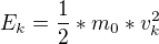 $E_{k}=\frac{1}{2}*m_{0}*v_{k}^{2}$