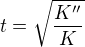 $t=\sqrt{\frac{K''}{K}}$