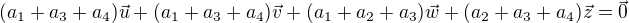 $(a_1+a_3+a_4)\vec u+(a_1+a_3+a_4)\vec v+(a_1+a_2+a_3)\vec w+(a_2+a_3+a_4) \vec z=\vec 0$