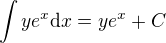 $\int ye^{x}\d x=ye^{x}+C$