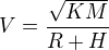 $V=\frac{\sqrt{KM}}{R+H}$