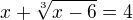 $x+\sqrt[3]{x-6}=4$
