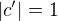 $|c'|=1$