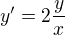 $y' = 2\frac{y}{x}$