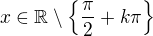 $x\in \mathbb{R}\setminus \{\frac{\pi }{2}+k\pi \}$