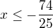 $x\leq-\frac{74}{25}$