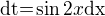 $\text{dt=}\sin 2x \text{dx}$