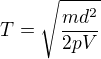 $T=\sqrt{\frac{md^2}{2pV}}$