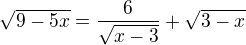 kopírovat do textarea $\sqrt{9-5x}=\frac{6}{\sqrt{x-3}}+\sqrt{3-x}$