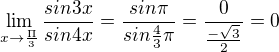 $\lim_{x\to\frac{\Pi }{3}}\frac{sin3x}{sin4x}=\frac{sin\pi }{sin\frac{4}{3}\pi }=\frac{0}{\frac{-\sqrt{3}}{2}}=0$