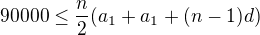 $90000\le\frac{n}{2}(a_1+a_1+(n-1)d)$