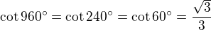 $\cot 960^\circ=\cot 240^\circ=\cot 60^\circ=\frac{\sqrt 3}{3}$