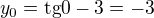 $y_{0}=\text{tg}0-3=-3$