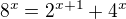 $8^x=2^{x+1}+4^x$