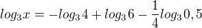 $log_{3}x=-log_{3}4+log_{3}6-\frac{1}{4}log_{3}0,5$