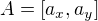 $A=[a_x,a_y]$