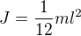 $J=\frac{1}{12}ml^2$