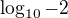 $\log_{10}-2$