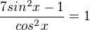 $\frac{7sin^2x-1}{cos^2x} = 1$
