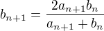 $ b_{n+1}=\frac{2a_{n+1}b_n}{a_{n+1}+b_n}$