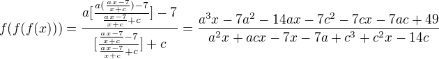 $f(f(f(x)))=\frac{a[\frac{a(\frac{ax-7}{x+c})-7}{\frac{ax-7}{x+c}+c}]-7}{[\frac{\frac{ax-7}{x+c}-7}{\frac{ax-7}{x+c}+c}]+c}=\frac{a^{3}x-7a^{2}-14ax-7c^{2}-7cx-7ac+49}{a^{2}x+acx-7x-7a+c^{3}+c^{2}x-14c}$