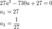 $27a^2-730a+27=0\nla_1=27\nla_2=\frac{1}{27}$