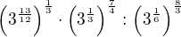$\left(3^{\frac{13}{12}}\right)^{\frac 13}\cdot\left(3^{\frac{1}{3}}\right)^{\frac 74}:\left(3^{\frac{1}{6}}\right)^{\frac 83}$