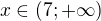 $x\in (7;+\infty)$