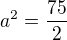 $a^2 = \frac{75}{2}$