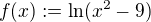 $f(x):=\ln(x^2-9)$