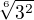 $\sqrt[6]{3^2}$