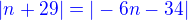 $\color{blue}|n+29|=|-6n-34|$