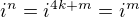 $i^{n}=i^{4k+m}=i^{m}$