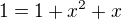 $1=1+x^2+x$