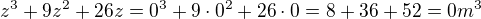 $z^{3}+9z^{2}+26z=0^{3}+9\cdot 0^{2}+26\cdot 0=8+36+52=0m^{3}$