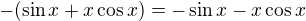 $-(\sin x+x\cos x)=-\sin x-x\cos x$