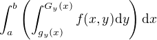 $\int_{a}^{b} \(\int_{g_y(x)}^{G_y(x)} f(x,y) \mathrm{d} y\) \mathrm{d} x$