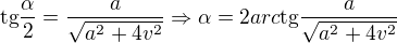 $\text{tg}\frac{\alpha }{2}=\frac{a}{\sqrt{a^{2}+4v^{2}}}\Rightarrow \alpha =2arc\text{tg}\frac{a}{\sqrt{a^{2}+4v^{2}}}$