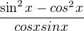 $\frac{\sin ^2x-cos^2x}{cosxsinx}$