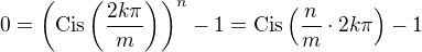 $0=\(\text{Cis}\(\frac{2k\pi}{m}\)\)^n-1=\text{Cis}\(\frac{n}{m}\cdot2k\pi\)-1$