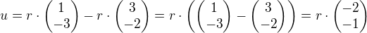 $u = r \cdot \begin{pmatrix} 1 \\ -3 \end{pmatrix} - r \cdot \begin{pmatrix} 3 \\ -2 \end{pmatrix}= r \cdot \left( \begin{pmatrix} 1 \\ -3 \end{pmatrix} - \begin{pmatrix} 3 \\ -2 \end{pmatrix} \right) = r \cdot \begin{pmatrix} -2 \\ -1 \end{pmatrix} $