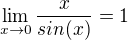 $\lim_{x\to0}\frac{x}{sin(x)}=1$