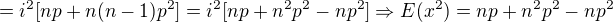 $=i^2[np+n(n-1)p^2]=i^2[np+n^2p^2-np^2]\Rightarrow E(x^2) = np+n^2p^2-np^2$