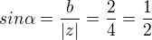 $ sin\alpha=\frac{b}{|z|}=\frac{2}{4}=\frac{1}{2} $