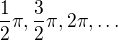$\frac12\pi,\frac32\pi,2\pi,\ldots$