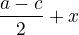 $\frac{a-c}{2}+x$