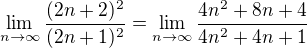 $\lim_{n\to\infty }\frac{(2n+2)^{2}}{(2n+1)^{2}}=\lim_{n\to\infty }\frac{4n^{2}+8n+4}{ 4n^{2}+4n+1}$