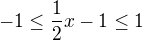$-1\leq\frac{1}{2}x-1\leq 1 $