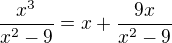 $\frac{x^3}{x^2-9}=x+\frac{9x}{x^2-9}$